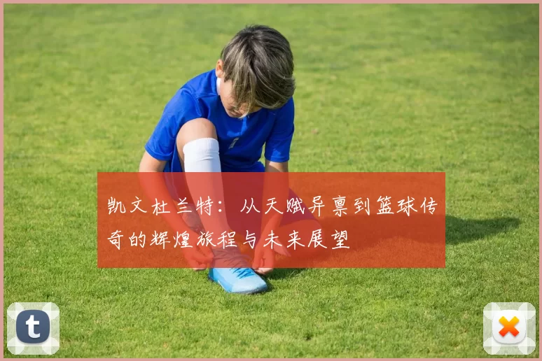 凯文杜兰特：从天赋异禀到篮球传奇的辉煌旅程与未来展望